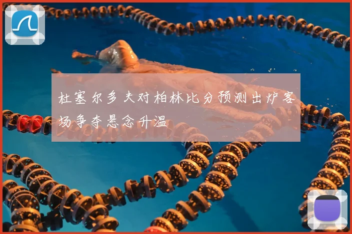 杜塞尔多夫对柏林比分预测出炉客场争夺悬念升温