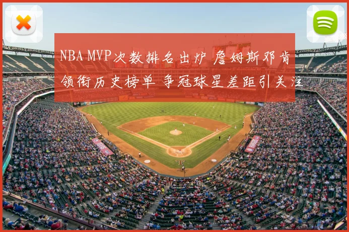 NBA MVP次数排名出炉 詹姆斯邓肯领衔历史榜单 争冠球星差距引关注