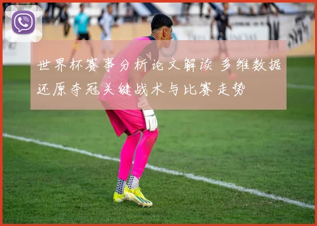 世界杯赛事分析论文解读 多维数据还原夺冠关键战术与比赛走势