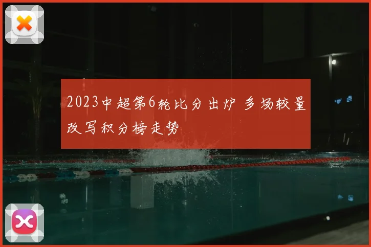 2023中超第6轮比分出炉 多场较量改写积分榜走势