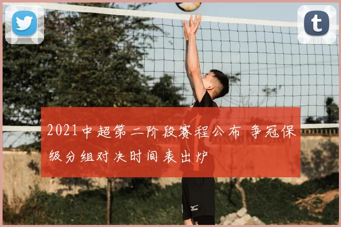 2021中超第二阶段赛程公布 争冠保级分组对决时间表出炉