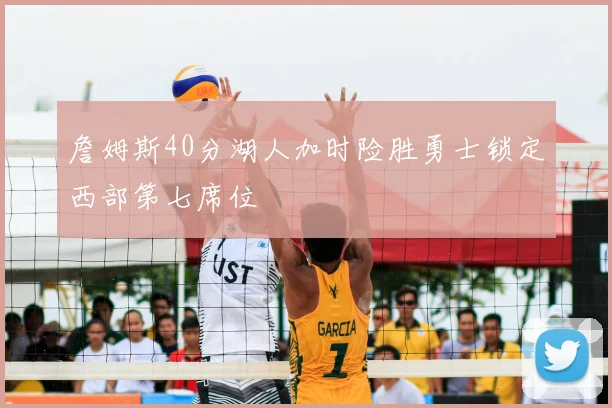 詹姆斯40分湖人加时险胜勇士锁定西部第七席位