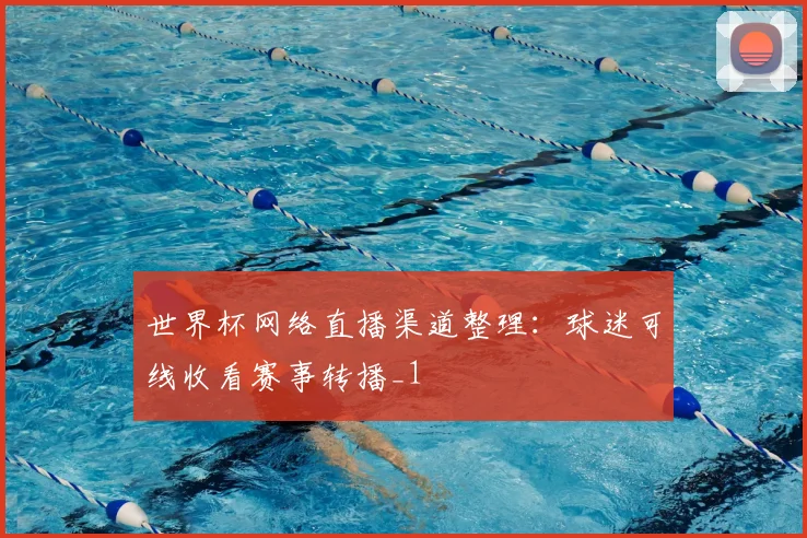 世界杯网络直播渠道整理:球迷可线收看赛事转播_1